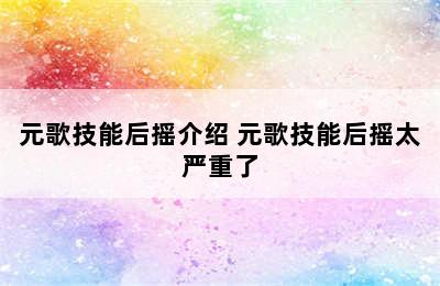 元歌技能后摇介绍 元歌技能后摇太严重了